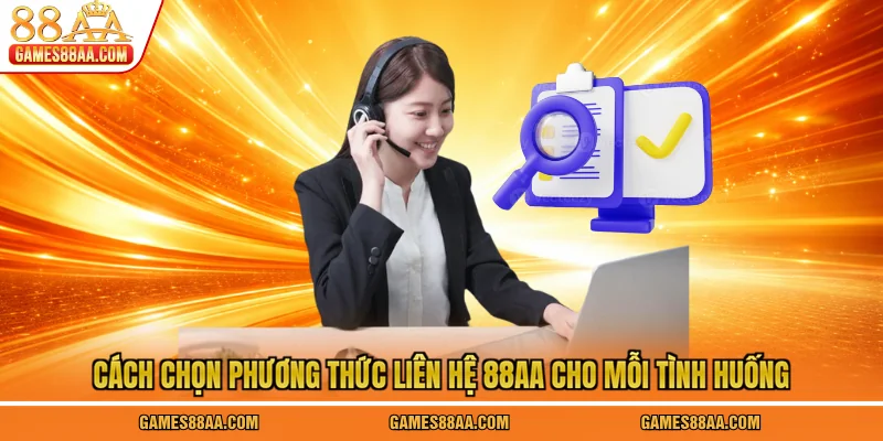 Cách chọn phương thức liên hệ 88AA cho mỗi tình huống
