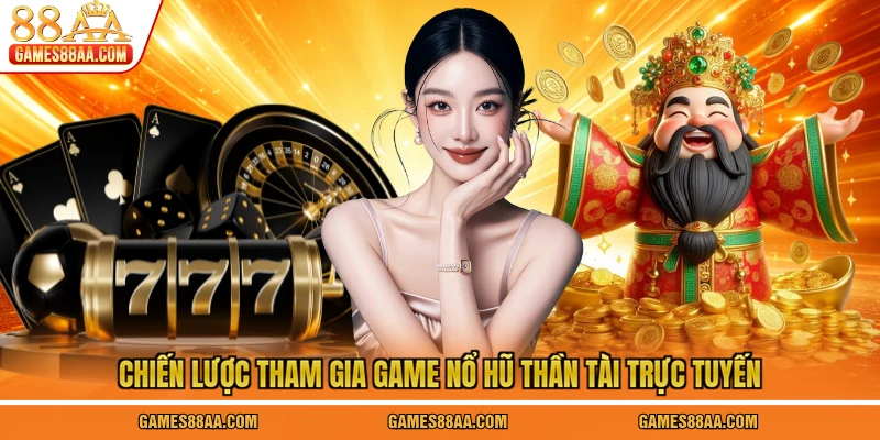 Chiến lược tham gia game nổ hũ Thần Tài trực tuyến