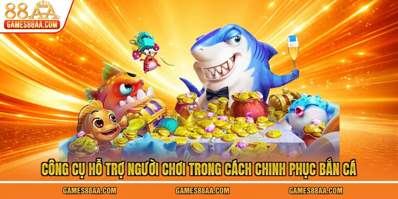 Công cụ hỗ trợ người chơi trong cách chinh phục bắn cá
