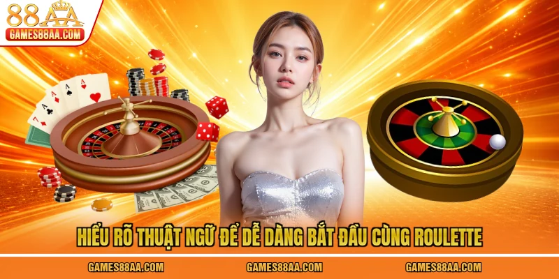 Hiểu rõ thuật ngữ để dễ dàng bắt đầu cùng Roulette