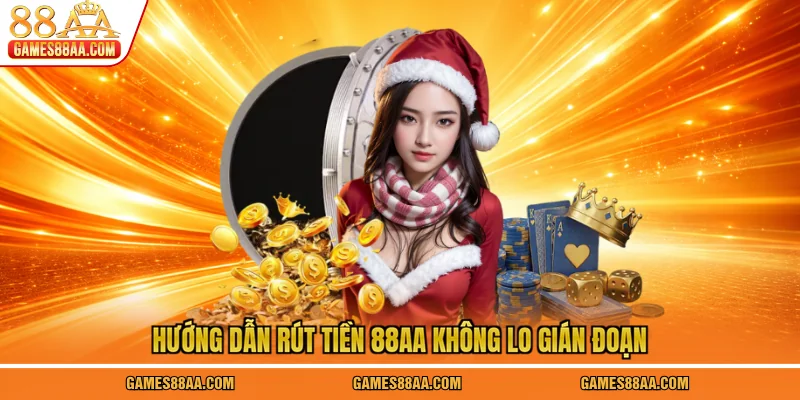 Hướng dẫn rút tiền 88AA không lo gián đoạn