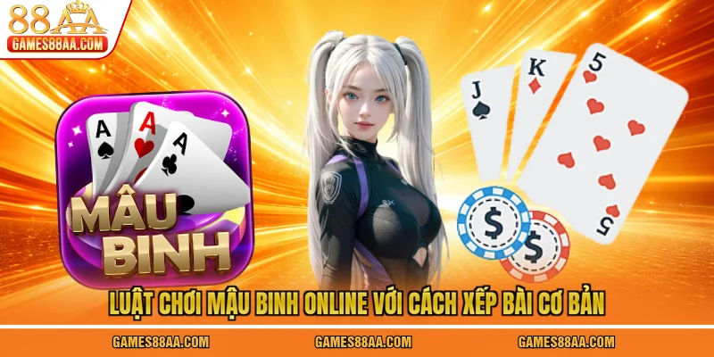 Luật chơi mậu binh online với cách xếp bài cơ bản