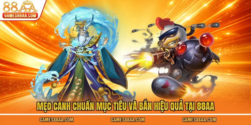 Mẹo canh chuẩn mục tiêu và bắn hiệu quả tại 88AA