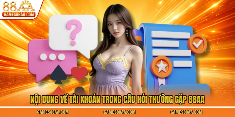 Nội dung về tài khoản trong câu hỏi thường gặp 88AA