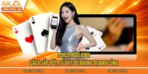 Poker Mậu Binh - Cách Sắp Xếp, Tư Duy Để Không Bị Binh Lủng